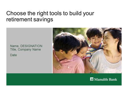 Choose the right tools to build your retirement savings Name, DESIGNATION Title, Company Name Date.