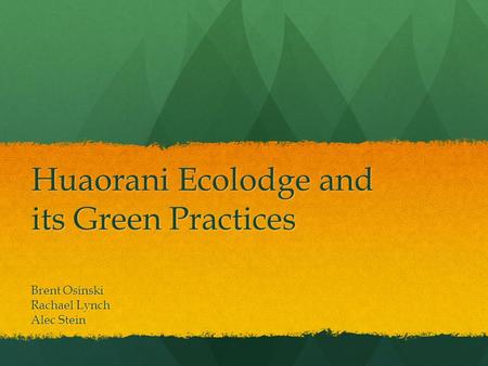 Huaorani Ecolodge and its Green Practices Brent Osinski Rachael Lynch Alec Stein.