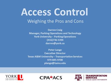 Access Control Weighing the Pros and Cons Darren Craig Manager, Parking Operations and Technology York University – Parking Operations (416)736-5394