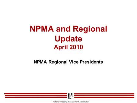 National Property Management Association NPMA and Regional Update April 2010 NPMA Regional Vice Presidents.