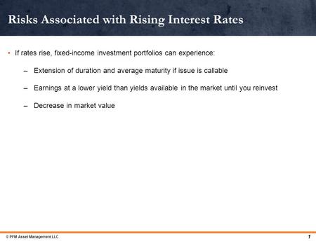 If rates rise, fixed-income investment portfolios can experience: –Extension of duration and average maturity if issue is callable –Earnings at a lower.