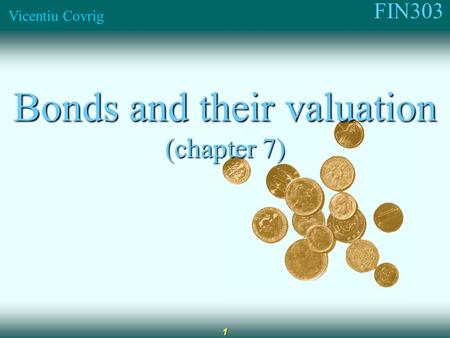 FIN303 Vicentiu Covrig 1 Bonds and their valuation (chapter 7)