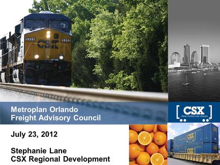 Metroplan Orlando Freight Advisory Council July 23, 2012 Stephanie Lane CSX Regional Development.
