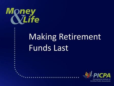 Making Retirement Funds Last. Making Retirement Savings Last About the PICPA The Pennsylvania Institute of Certified Public Accountants (PICPA) is a professional.