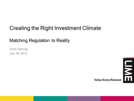 Creating the Right Investment Climate Matching Regulation toReality Chris Dehring July 16, 2013.