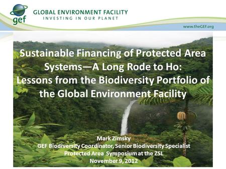 Sustainable Financing of Protected Area Systems—A Long Rode to Ho: Lessons from the Biodiversity Portfolio of the Global Environment Facility Mark Zimsky.