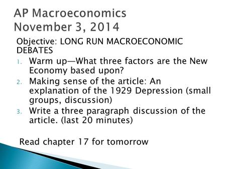 Objective: LONG RUN MACROECONOMIC DEBATES 1. Warm up—What three factors are the New Economy based upon? 2. Making sense of the article: An explanation.
