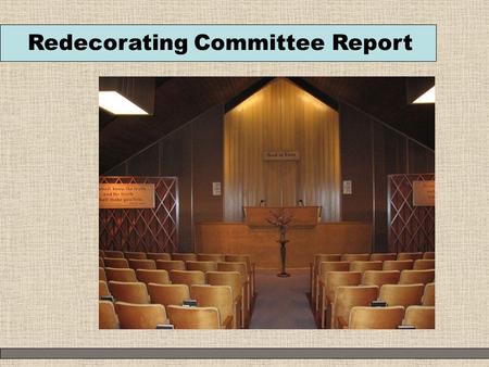 Redecorating Committee Report. Qualities of Church Abundance Unity Classic design Comfort Sharing Light Growth Beauty Joy What qualities do we want to.