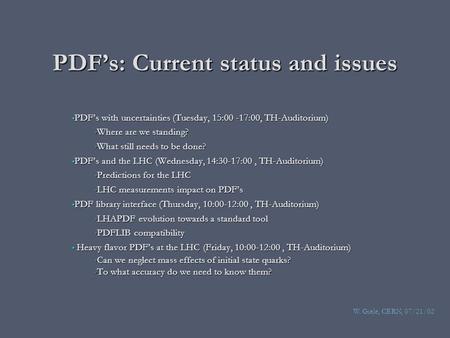 PDF’s: Current status and issues PDF’s with uncertainties (Tuesday, 15:00 -17:00, TH-Auditorium) PDF’s with uncertainties (Tuesday, 15:00 -17:00, TH-Auditorium)