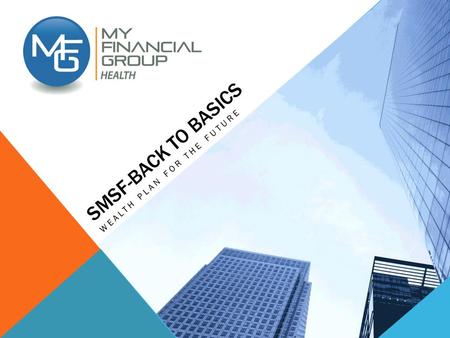 SMSF-BACK TO BASICS WEALTH PLAN FOR THE FUTURE. SMSF BACK TO BASICS This information is current at February 2014 and is subject to change. As this information.