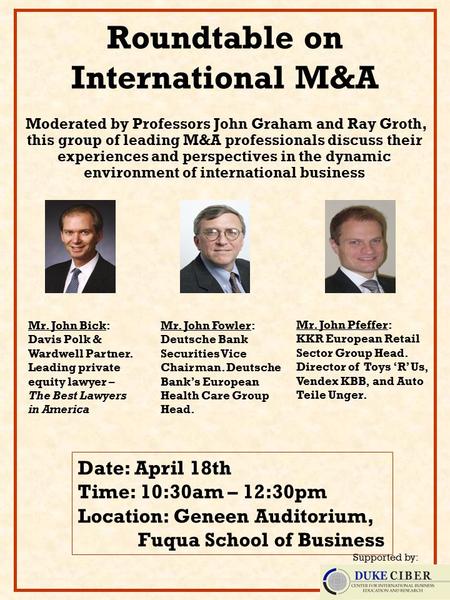 Roundtable on International M&A Moderated by Professors John Graham and Ray Groth, this group of leading M&A professionals discuss their experiences and.