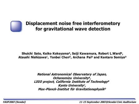 11-15 September Civic Auditorium TAUP2007 (Sendai) Displacement noise free interferometory for gravitational wave detection National Astronomical.