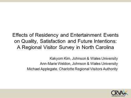 Effects of Residency and Entertainment Events on Quality, Satisfaction and Future Intentions: A Regional Visitor Survey in North Carolina Kakyom Kim, Johnson.