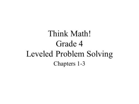 Think Math! Grade 4 Leveled Problem Solving Chapters 1-3.
