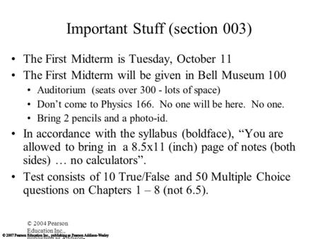 © 2004 Pearson Education Inc., publishing as Addison- Wesley Important Stuff (section 003) The First Midterm is Tuesday, October 11 The First Midterm will.