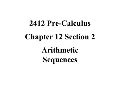 2412 Pre-Calculus Chapter 12 Section 2 Arithmetic Sequences.