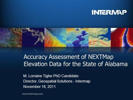 Accuracy Assessment of NEXTMap Elevation Data for the State of Alabama M. Lorraine Tighe PhD Candidate Director, Geospatial Solutions - Intermap November.