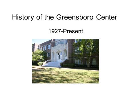 History of the Greensboro Center 1927-Present. About the Greensboro Center Located at 412 Greensboro Street in the heart of the Greensboro Historic District,