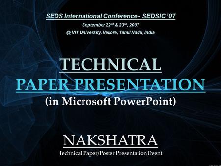 TECHNICAL PAPER PRESENTATION (in Microsoft PowerPoint) SEDS International Conference - SEDSIC ’07 September 22 nd & 23 rd, VIT University, Vellore,