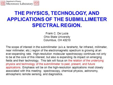 THE PHYSICS, TECHNOLOGY, AND APPLICATIONS OF THE SUBMILLIMETER SPECTRAL REGION. Frank C. De Lucia Ohio State University Columbus, OH 43210 The scope of.