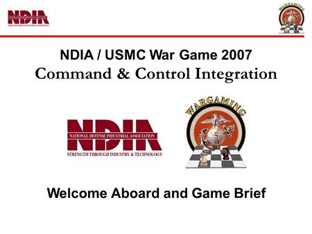 NDIA / USMC War Game 2007 Command & Control Integration Welcome Aboard and Game Brief.