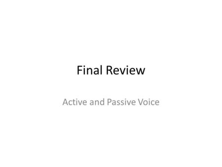 Final Review Active and Passive Voice. State Standard W1.2 Use precise language, action verbs, sensory details, appropriate modifiers, and the active.
