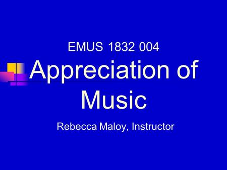 EMUS 1832 004 Appreciation of Music Rebecca Maloy, Instructor.