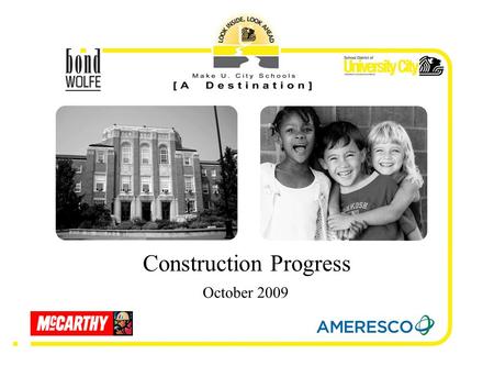 October 2009 Construction Progress. University City School District Bond Wolfe Architects – architect McCarthy Construction – construction manager Barbara.