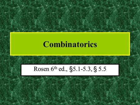 1 Combinatorics Rosen 6 th ed., §5.1-5.3, § 5.5. 2 Combinatorics Count the number of ways to put things together into various combinations.Count the number.