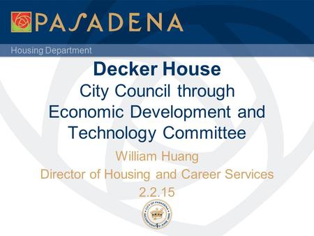 Housing Department Decker House City Council through Economic Development and Technology Committee William Huang Director of Housing and Career Services.