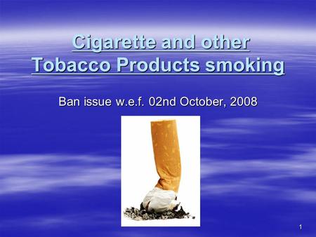 1 Cigarette and other Tobacco Products smoking Cigarette and other Tobacco Products smoking Ban issue w.e.f. 02nd October, 2008.