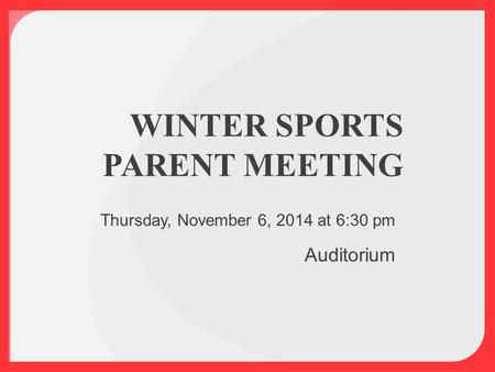 WINTER SPORTS PARENT MEETING Thursday, November 6, 2014 at 6:30 pm Auditorium.