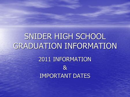 SNIDER HIGH SCHOOL GRADUATION INFORMATION 2011 INFORMATION & IMPORTANT DATES.
