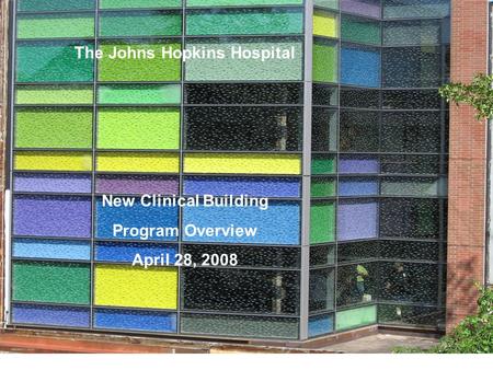 The Johns Hopkins Hospital New Clinical Building Program Overview April 28, 2008.