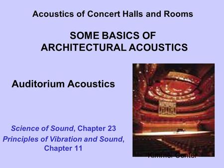 Acoustics of Concert Halls and Rooms SOME BASICS OF ARCHITECTURAL ACOUSTICS Auditorium Acoustics Science of Sound, Chapter 23 Principles of Vibration and.