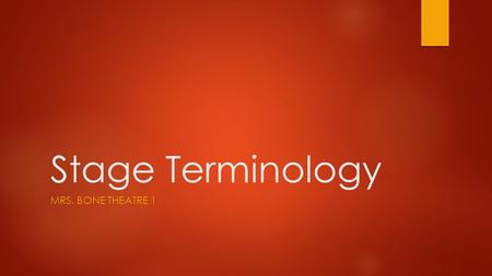 Stage Terminology Mrs. Bone Theatre 1.
