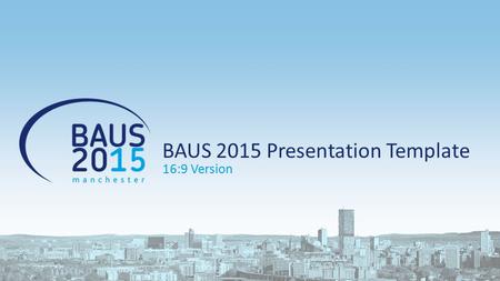 BAUS 2015 Presentation Template 16:9 Version. Content slide example 1 st level bullets (Calibri 20 points) 2 nd level bullets (Calibri 18 points) 3 rd.