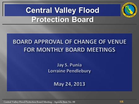 Central Valley Flood Protection Board Meeting – Agenda Item No. 8B Central Valley Flood Protection Board.