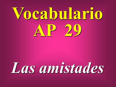 Vocabulario AP 29 Las amistades. extrañar to miss.