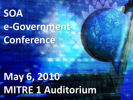 SOAe-GovernmentConference May 6, 2010 MITRE 1 Auditorium.