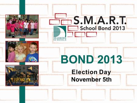 BOND 2013 Election Day November 5th. SMART School BOND 2013 November 5 th Ballot Proposal Bond proposal for facility & site improvements to address student.