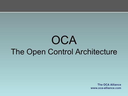 OCA The Open Control Architecture The OCA Alliance www.oca-alliance.com.