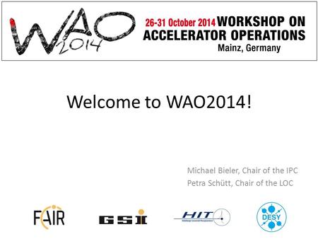 Welcome to WAO2014! Michael Bieler, Chair of the IPC Petra Schütt, Chair of the LOC.