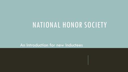 NATIONAL HONOR SOCIETY An Introduction for new Inductees.