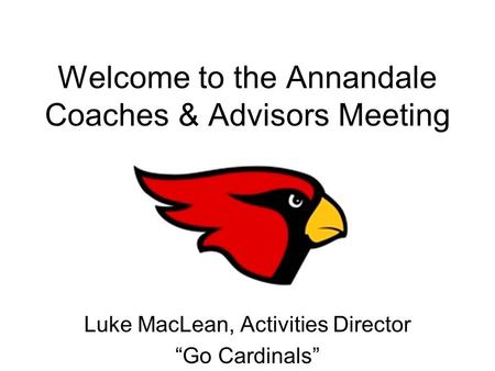 Welcome to the Annandale Coaches & Advisors Meeting Luke MacLean, Activities Director “Go Cardinals”
