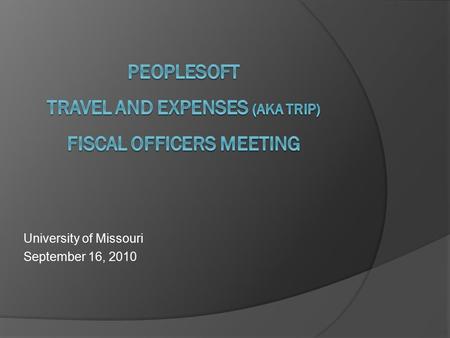 University of Missouri September 16, 2010. Project Objectives  Improve the current business process of creating travel reimbursements  Enhance travel.