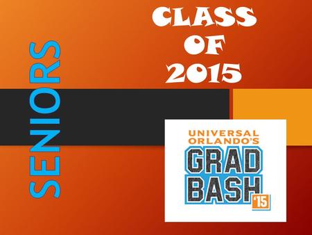 CLASS OF 2015. GRAD BASH Saturday, April 25th Be at school by 10:00am Meet at the M/H courtyard bleachers Carpool or get dropped off Park in Staff Lot.