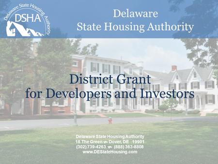 Delaware State Housing Authority District Grant for Developers and Investors Delaware State Housing Authority 18 The Green  Dover, DE 19901 (302) 739-4263.