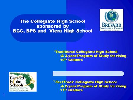 The Collegiate High School sponsored by BCC, BPS and Viera High School 1 *Traditional Collegiate High School A 3-year Program of Study for rising 10 th.