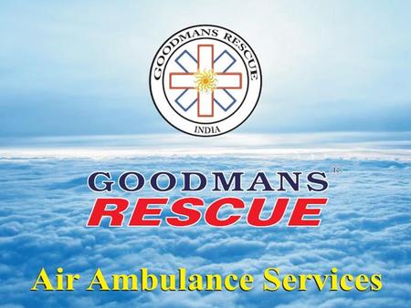 “Air Ambulance is the fastest method of transporting critically ill patients from one medical facility to another” Foot Print of Goodmans Rescue on the.